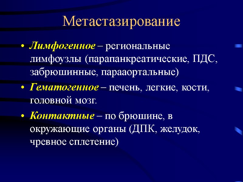 Метастазирование Лимфогенное – региональные лимфоузлы (парапанкреатические, ПДС, забрюшинные, парааортальные) Гематогенное – печень, легкие, кости,